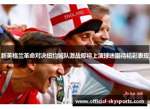 新英格兰革命对决纽约城队激战即将上演球迷期待精彩表现